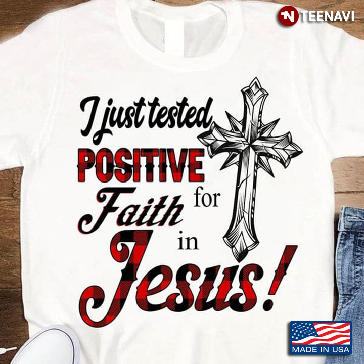 Jesus Shirt, I Just Tested Positive For Faith In Jesus