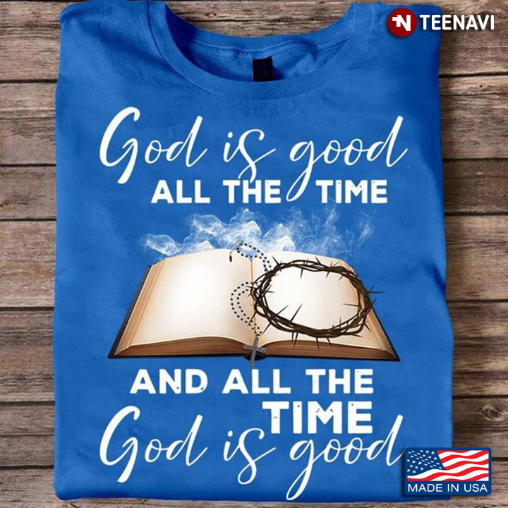 God Shirt, God Is Good All The Time And All The Time God Is Good