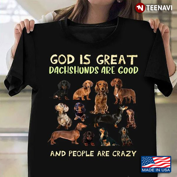 God Dachshund Shirt, God Is Great Dachshunds Are Good And People Are Crazy