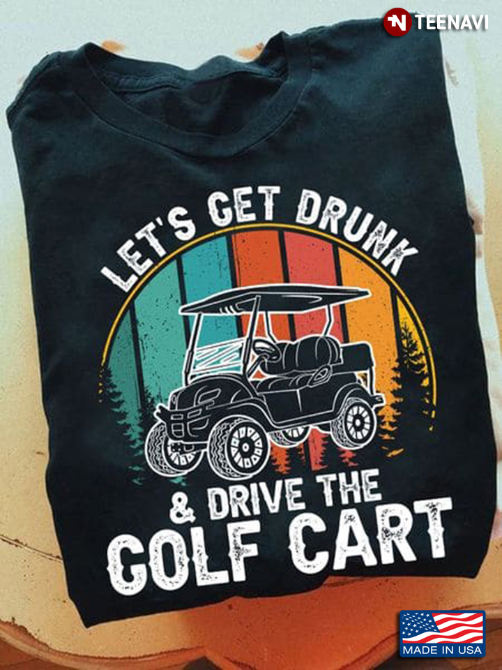 Golf Cart Shirt, Vintage Let's Get Drunk And Drive The Golf Cart