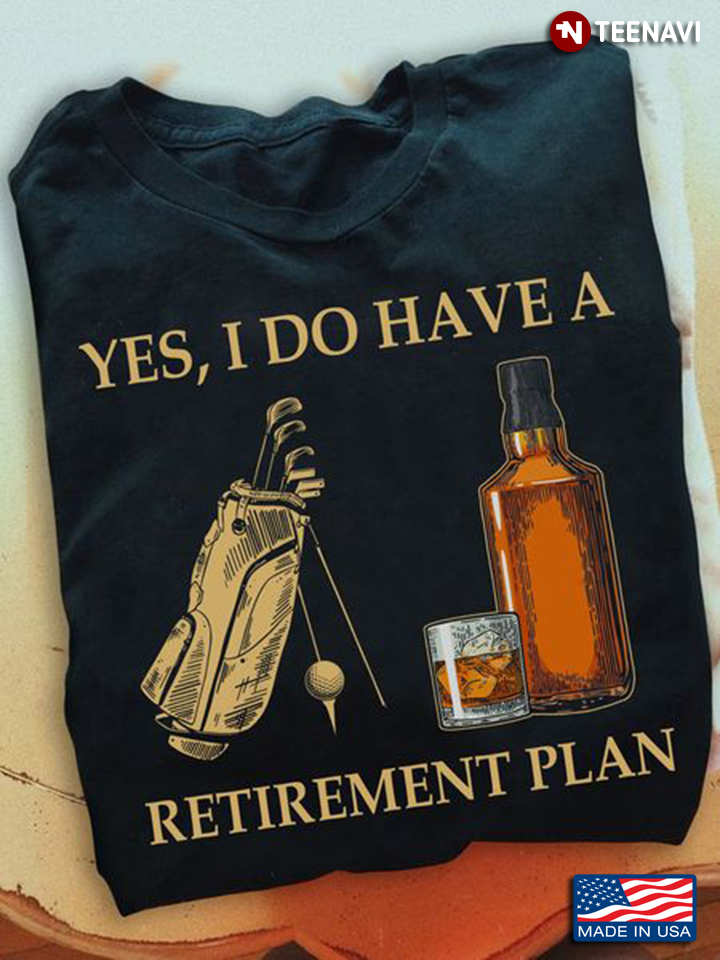 Golf Bourbon Shirt, Yes I Do Have A Retirement Plan