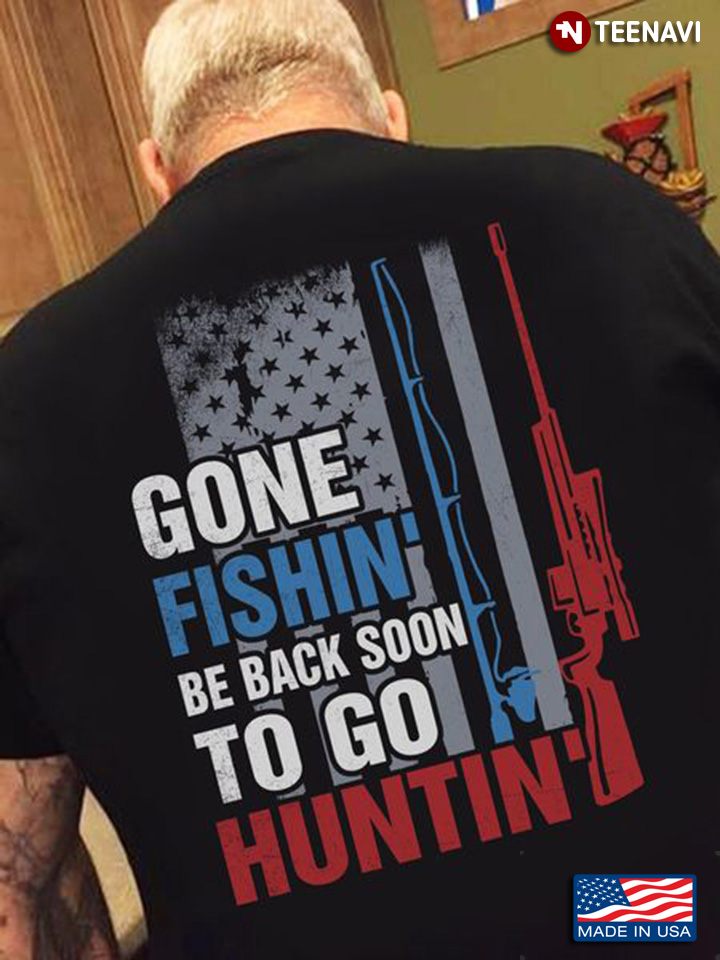 Fishing Hunting Shirt, Gone Fishin' Be Back Soon To Go Huntin' American Flag
