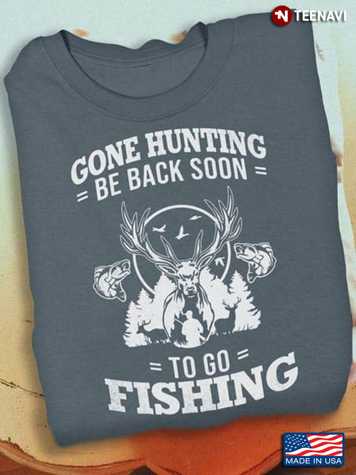 Hunting Fishing Shirt, Gone Hunting Be Back Soon To Go Fishing