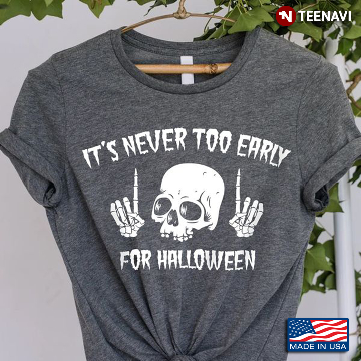 It’s Never Too Early For Halloween Skeleton T-Shirt