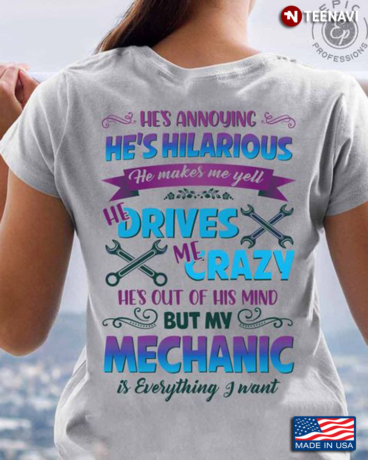 Mechanic Shirt, He's Annoying He's Hilarious He Makes Me Yell He Drives Me Crazy