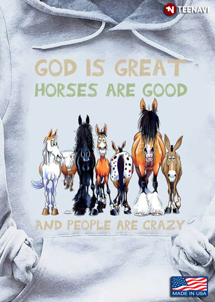 God Horse Shirt, God Is Great Horses Are Good And People Are Crazy