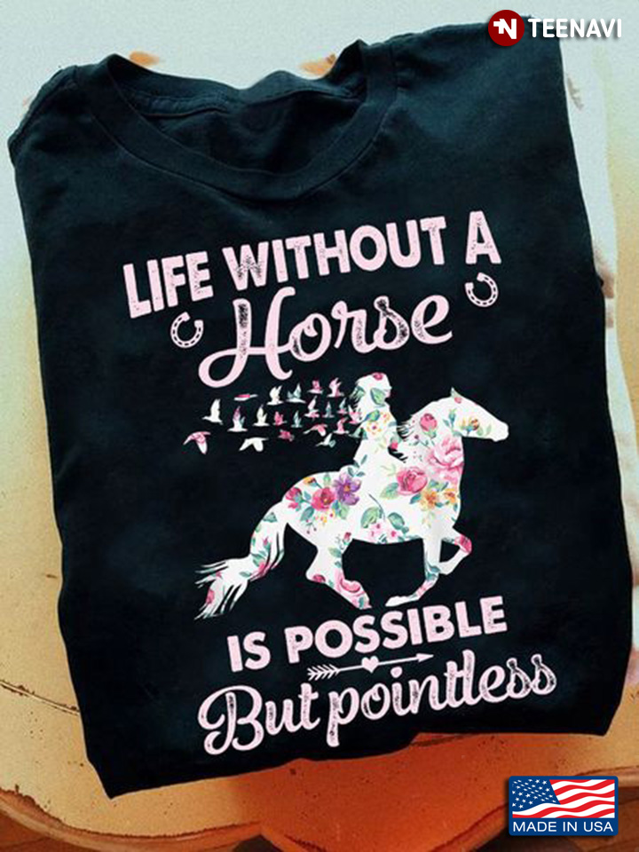 Horse Shirt, Life Without A Horse Is Possible But Pointless