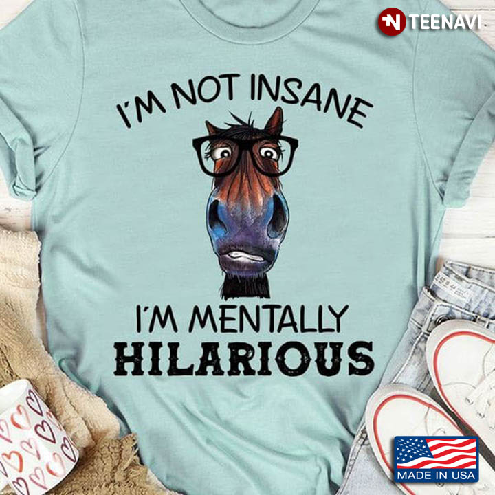 Horse Lover Shirt, I'm Not Insane I'm Mentally Hilarious