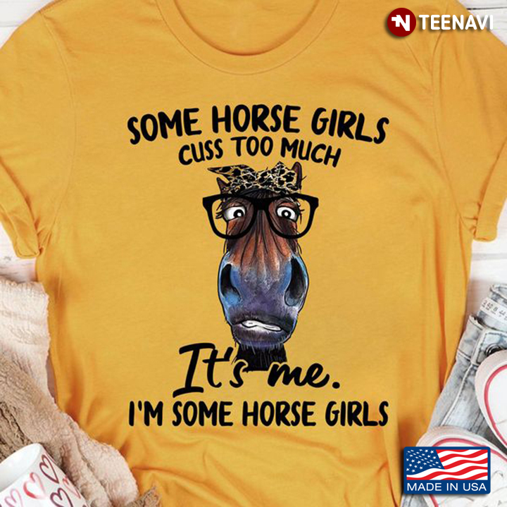 Horse Girl Shirt, Some Horse Girls Cuss Too Much It's Me I'm Some Horse Girls