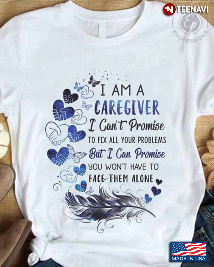 Caregiver Shirt, I Am A Caregiver I Can't Promise To Fix All Your Problems