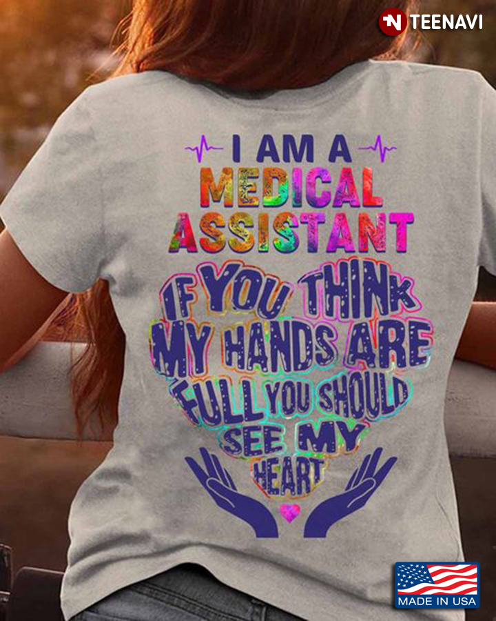 Medical Assistant Shirt, I Am A Medical Assistant If You Think My Hands Are Full