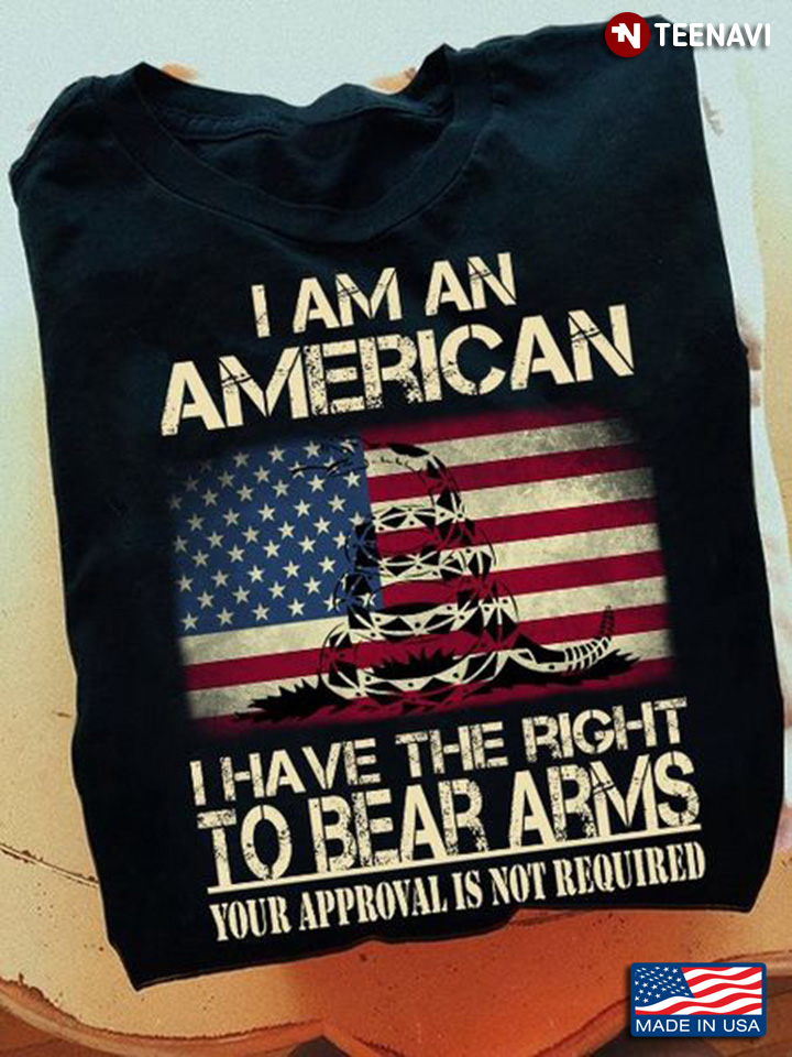 American Shirt, I Am An American I Have The Right To Bear Arms Your Approval
