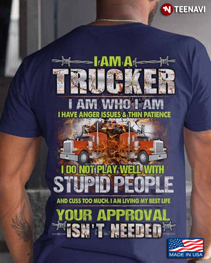 Trucker Shirt, I Am A Trucker I Am Who I Am I Have Anger Issues And Thin