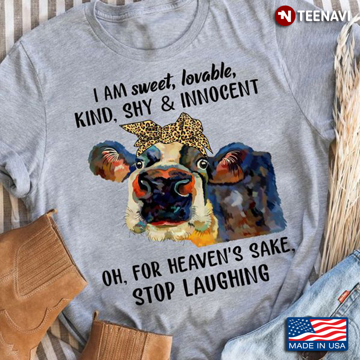 Funny Cow Shirt, I Am Sweet Lovable Kind Shy And Innocent Oh For Heaven's Sake