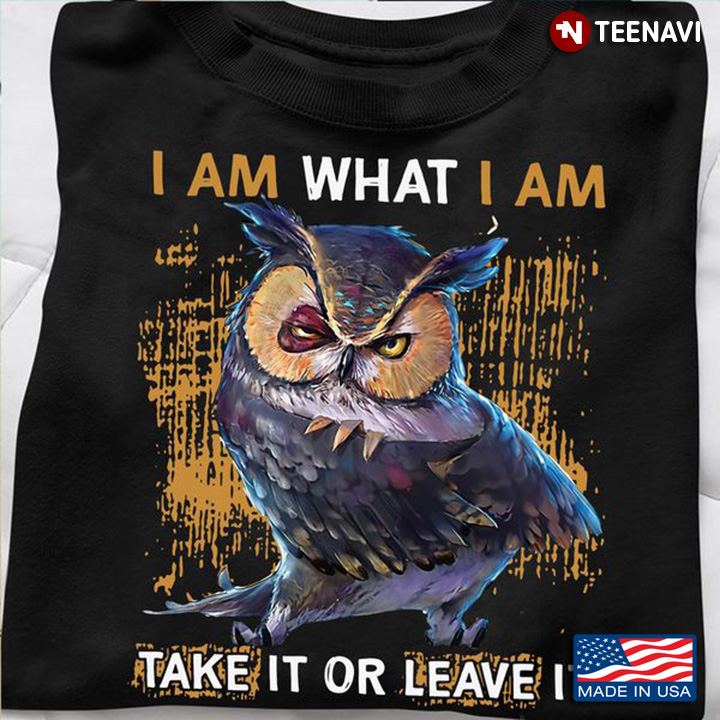 Owl Shirt, I Am What I Am Take It Or Leave It