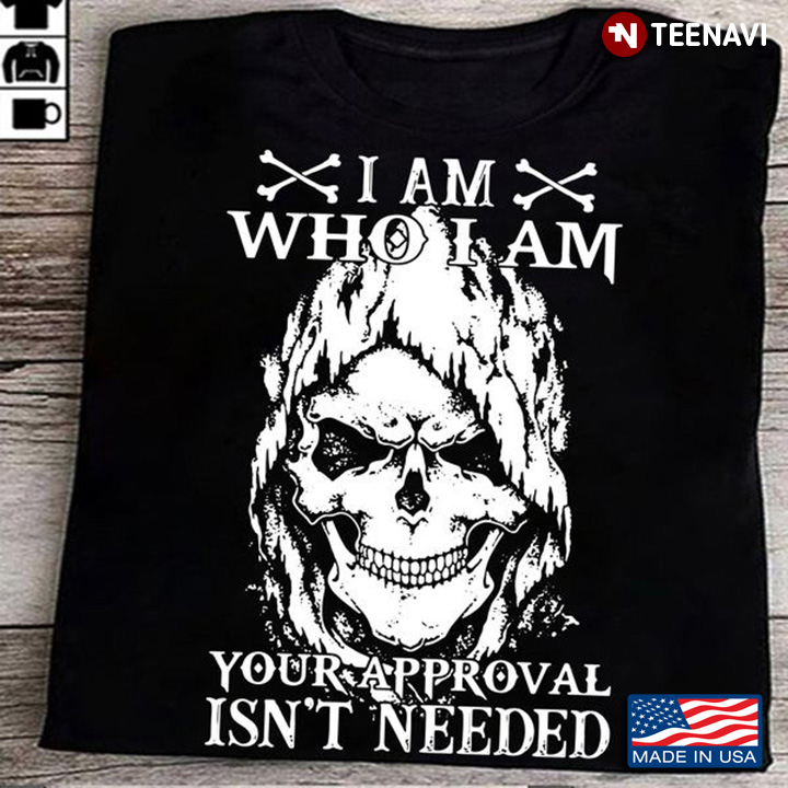 Skull Shirt, I Am Who I Am Your Approval Isn't Needed