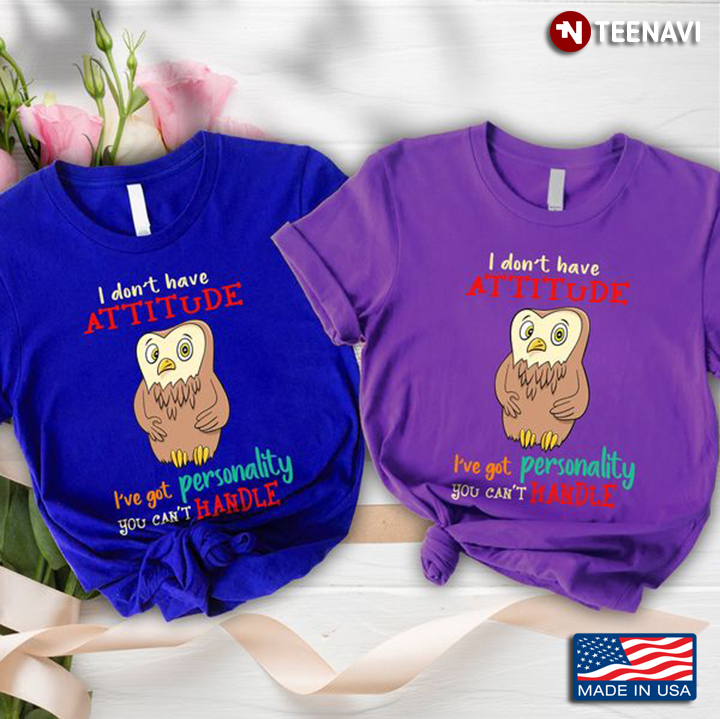 Funny Owl Shirt, I Don't Have Attitude I've Got Personality You Can't Handle