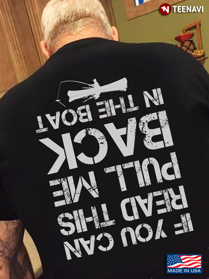 Fishing Lover Shirt, If You Can Read This Put Me Back In The Boat