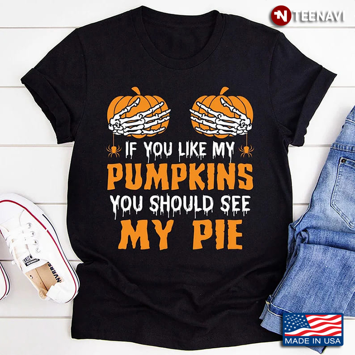 Pumpkin Shirt, If You Like My Pumpkins You Should See My Pie