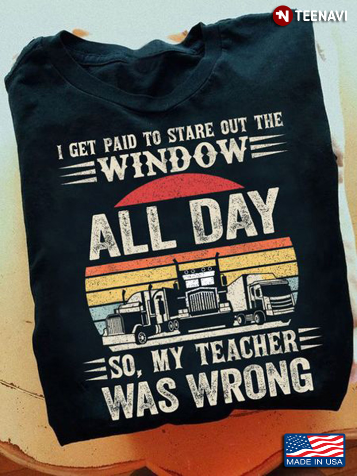 Truck Driver Shirt, Vintage I Get Paid To Stare Out The Window All Day