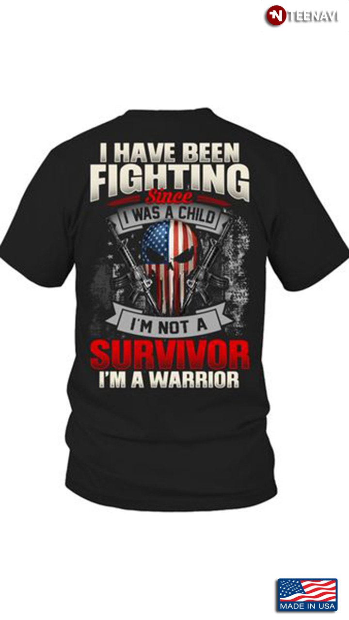 Warrior Shirt, I Have Been Fighting Since I Was A Child I'm Not A Survivor