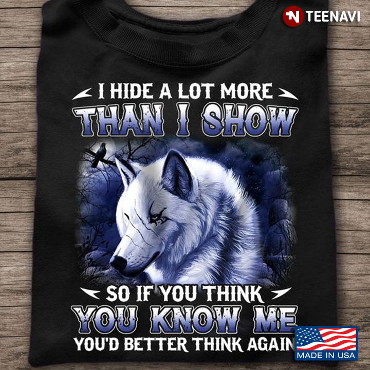 Wolf Shirt, I Hide A Lot More Than I Show So If You Think You Know Me