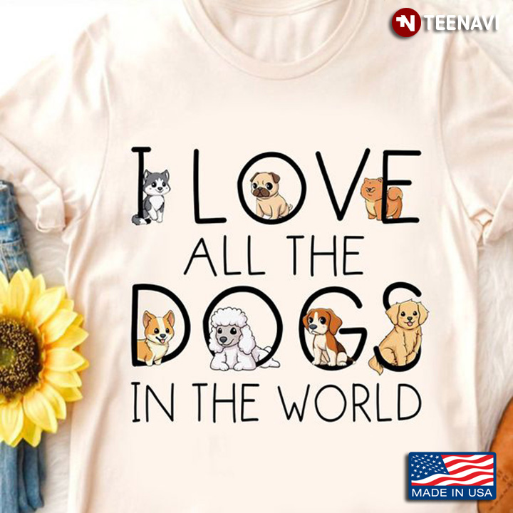 Cute Dog Shirt, I Love All The Dogs In The World