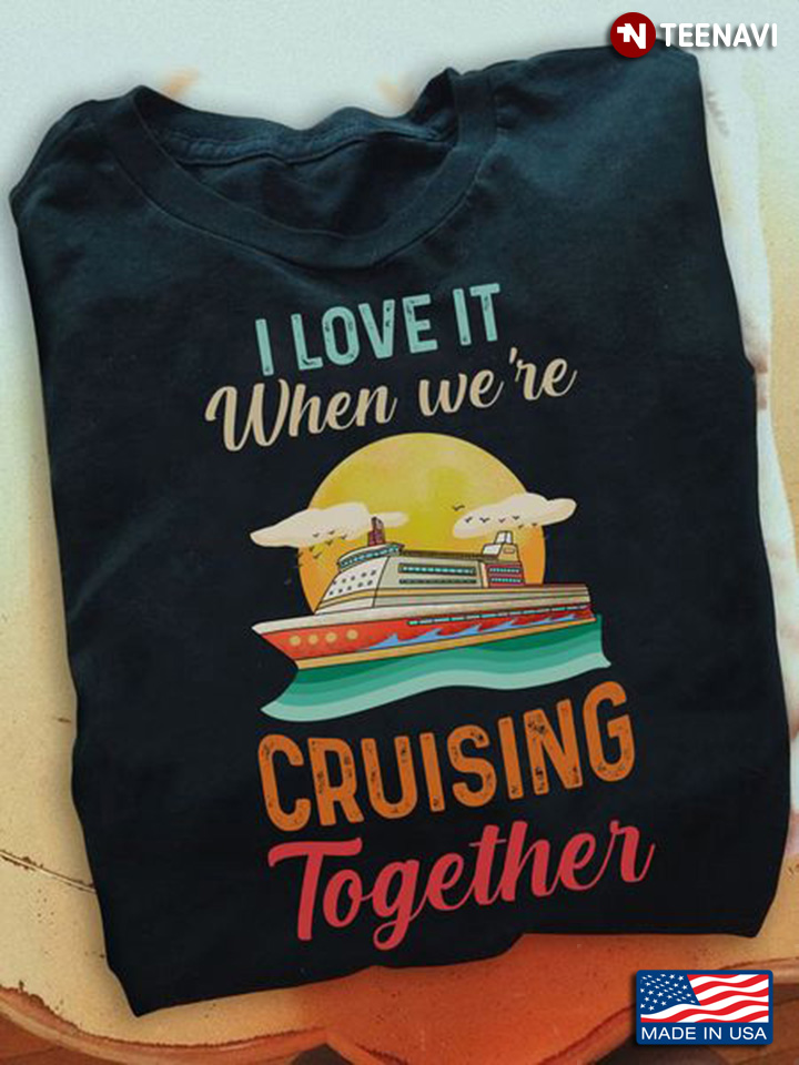 Cruising Lover Shirt, I Love It When We're Cruising Together