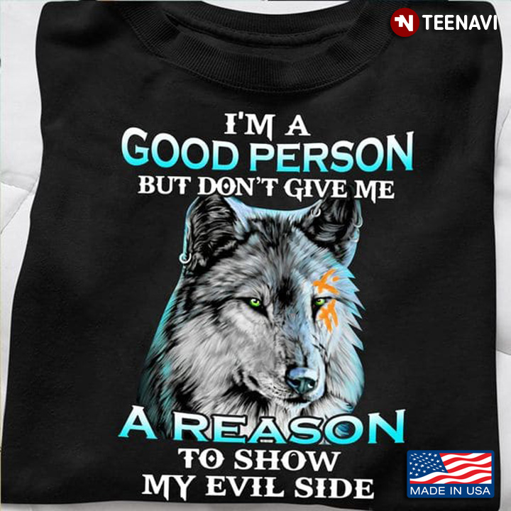 Wolf Shirt, I'm A Good Person But Don't Give Me A Reason To Show My Evil Side