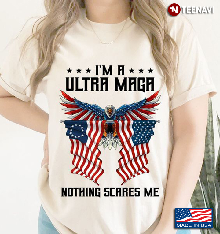 Ultra Maga Shirt, I'm A Ultra Maga Nothing Scares Me