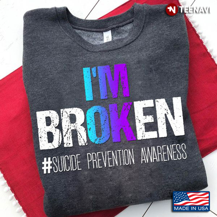 Suicide Prevention Awareness Shirt, I'm Broken Suicide Prevention Awareness