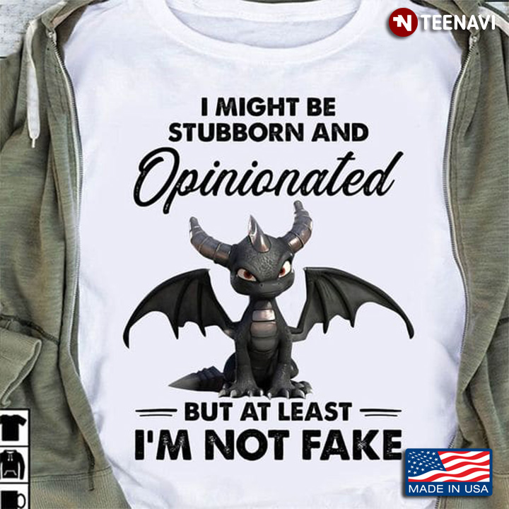 Funny Dragon Shirt, I Might Be Stubborn And Opinionated But At Least I'm Not
