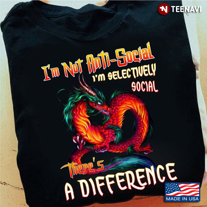 Dragon Shirt, I'm Not Anti-Social I'm Selectively Social There's A Difference