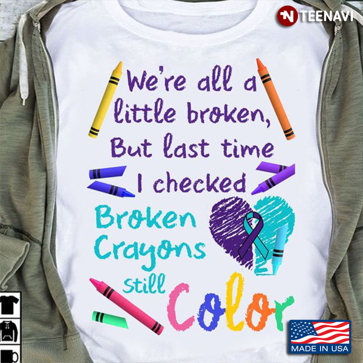 Suicide Awareness Shirt, We're All A Little Broken But Last Time I Checked