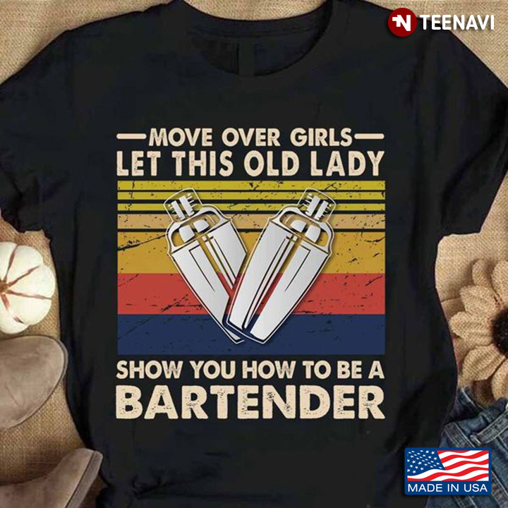 Bartender Shirt, Move Over Girls Let This Old Lady Show You How To Be A
