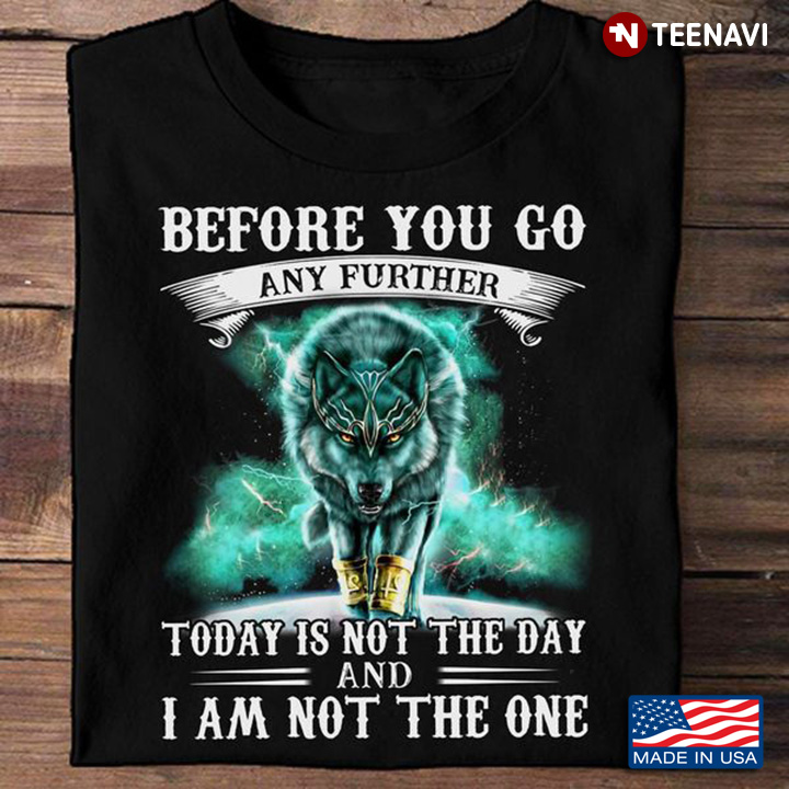 Wolf Shirt, Before You Go Any Further Today Is Not The Day And I Am Not The One