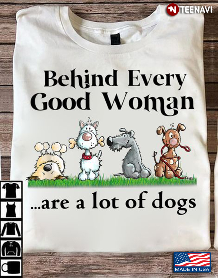 Dog Shirt, Behind Every Good Woman Are A Lot Of Dogs