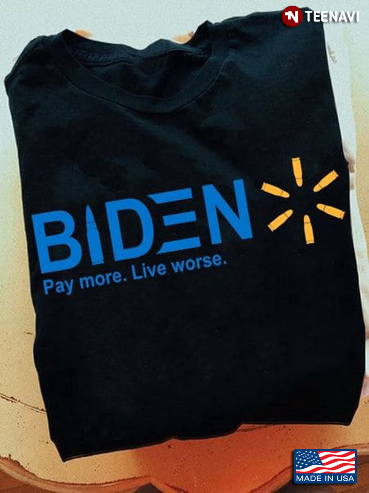 Biden Shirt, Biden Pay More Live Worse