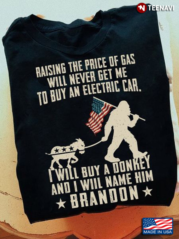 Brandon Shirt, Raising The Price Of Gas Will Never Get Me To Buy An Electric Car