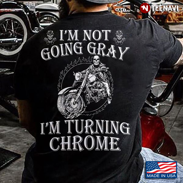 Skeleton Biker Shirt, I'm Not Going Gray I'm Turning Chrome