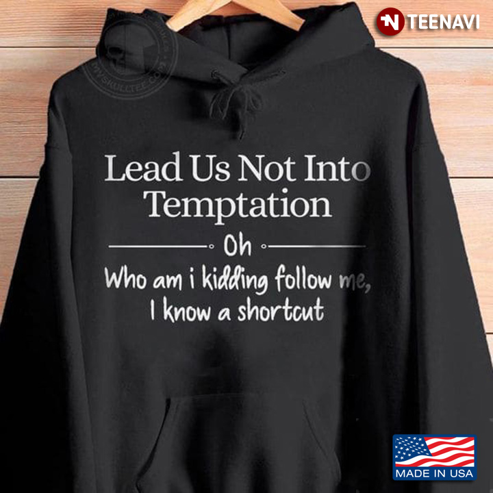 Quote Shirt, Lead Us Not Into Temptation Oh Who Am I Kidding Follow Me