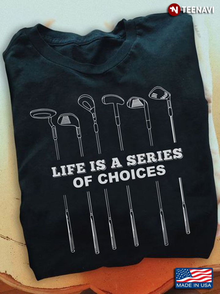 Golf Shirt, Life Is A Series Of Choices
