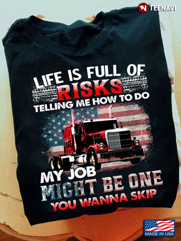 Truck Driver Shirt, Life Is Full Of Risks Telling Me How To Do My Job