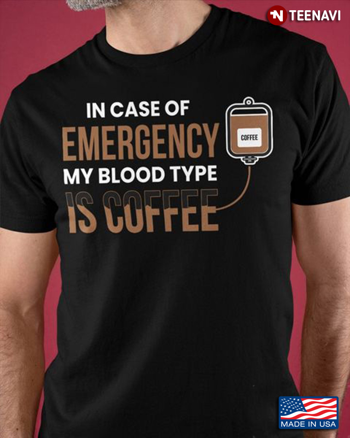 Coffee Lover Shirt, In Case Of Emergency My Blood Type Is Coffee