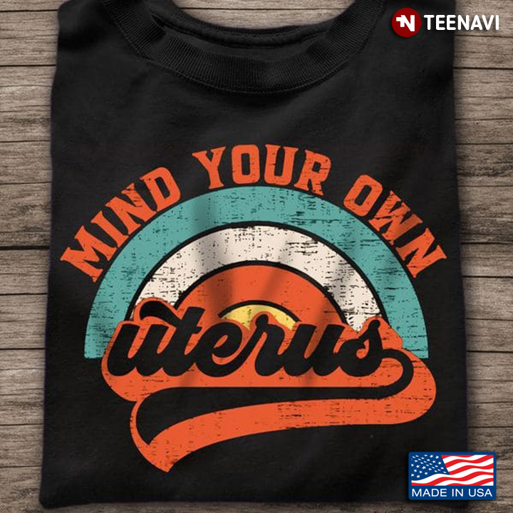 Pro-choice Shirt, Mind Your Our Uterus