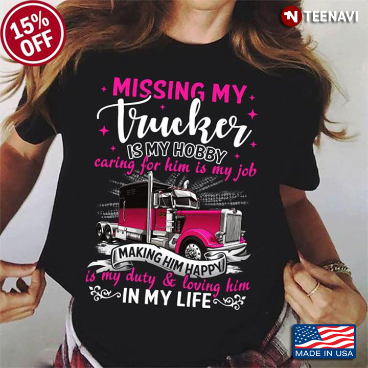 Trucker Wife Shirt, Missing My Trucker Is My Hobby Caring For Him Is My Job