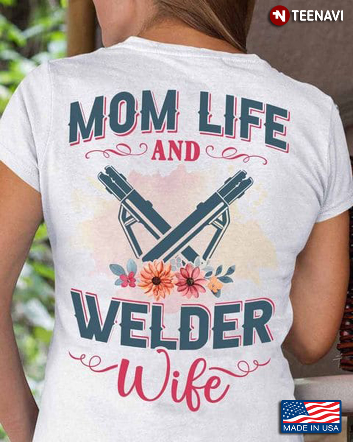 Mom Welder Wife Shirt, Mom Life And Welder Wife