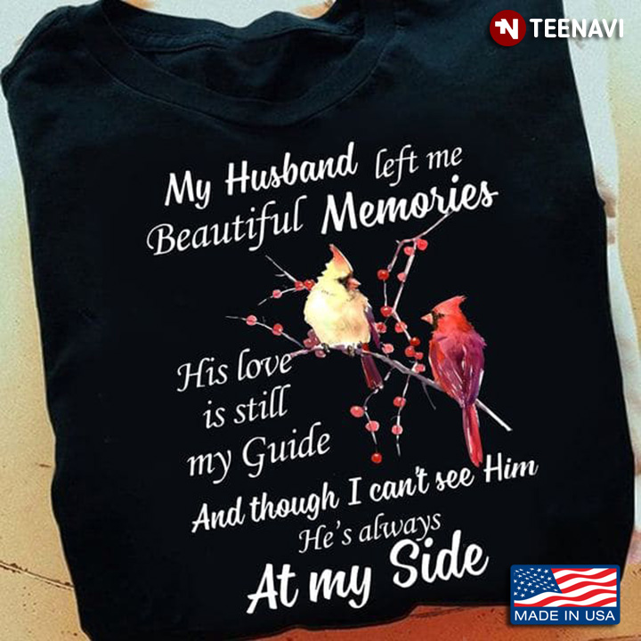 Husband Shirt, My Husband Left Me Beautiful Memories His Love Is Still My Guide