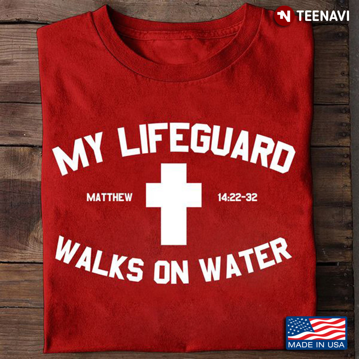 Jesus Shirt, My Lifeguard Walks On Water Matthew 12:22-32