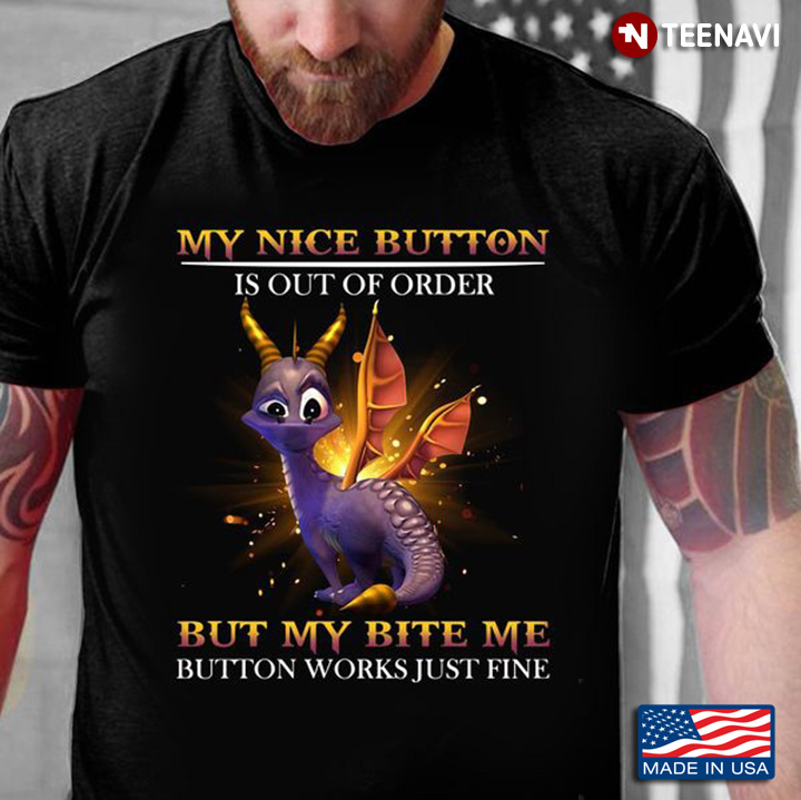 Dragon Shirt, My Nice Button Is Out Of Order But My Bite Me Button Works
